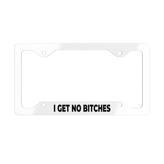 I Get No Bitches Metal License Plate Frame
