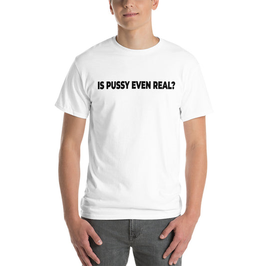 Is Pussy Even Real? Short Sleeve T-Shirt