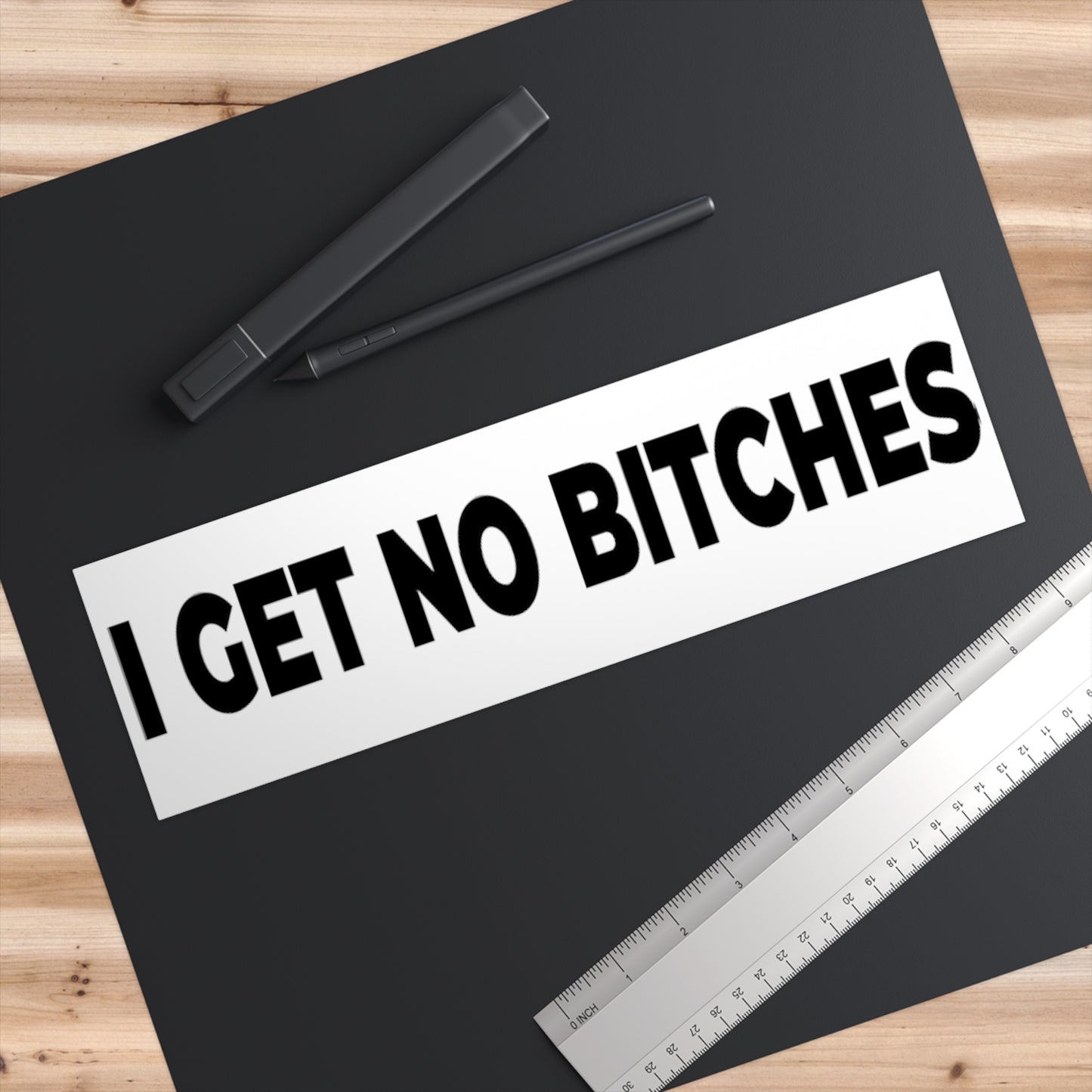 I Get No Bitches Bumper Stickers