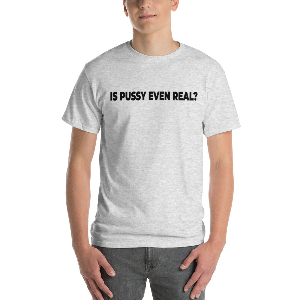 Is Pussy Even Real? Short Sleeve T-Shirt