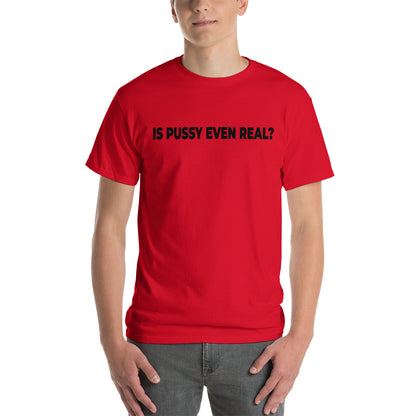 Is Pussy Even Real? Short Sleeve T-Shirt