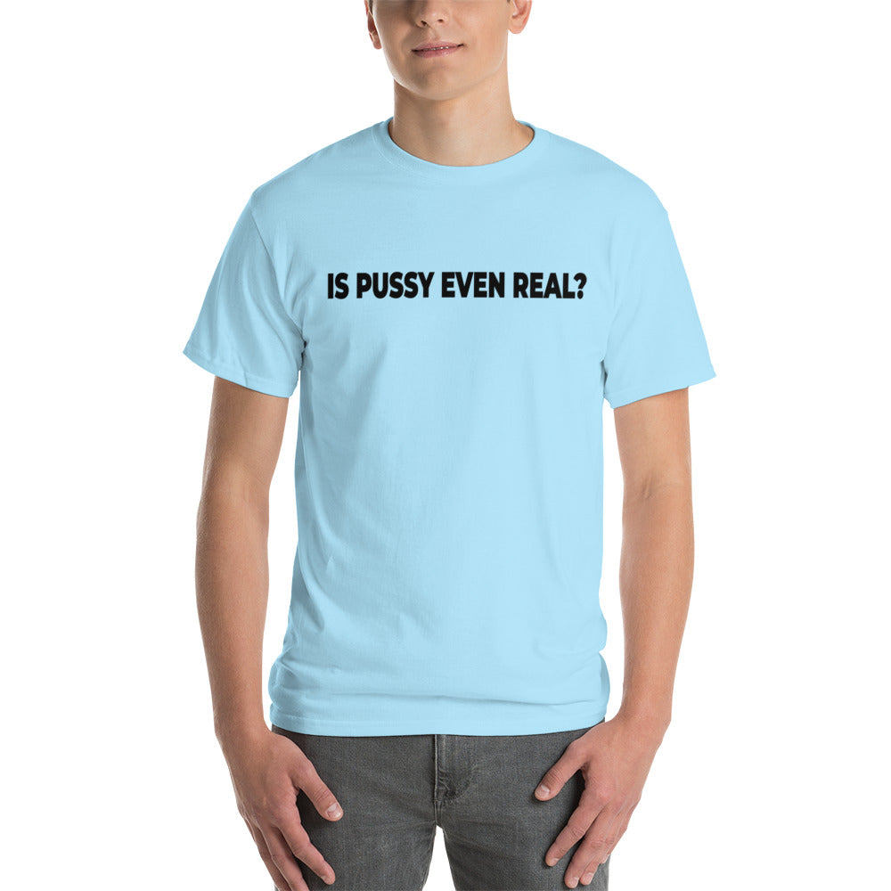 Is Pussy Even Real? Short Sleeve T-Shirt