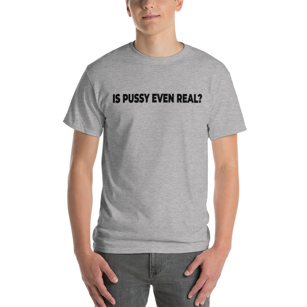 Is Pussy Even Real? Short Sleeve T-Shirt