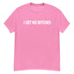 I Get No Bitches Shirt!