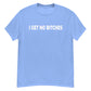 I Get No Bitches Shirt!