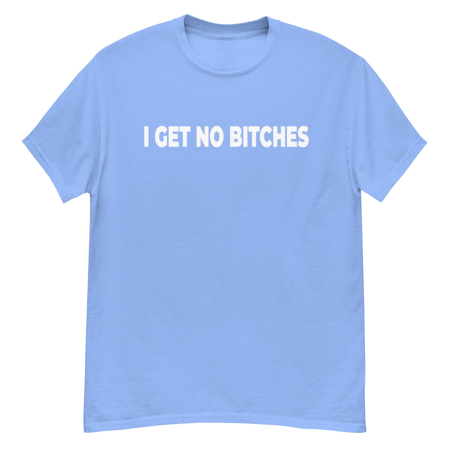 I Get No Bitches Shirt!