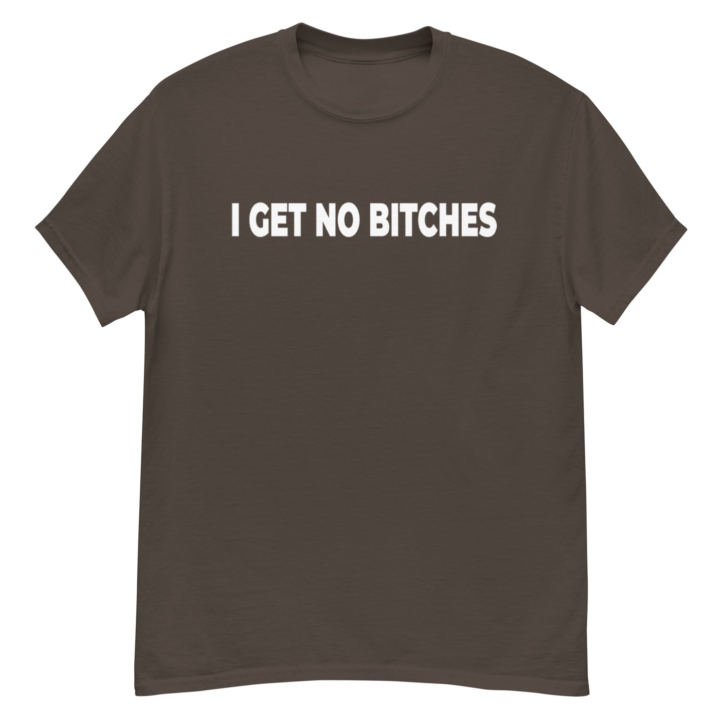 I Get No Bitches Shirt!