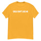 Girls Don't Like Me! Shirt