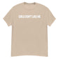 Girls Don't Like Me! Shirt