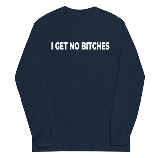 I Get No Bitches Long Sleeve Shirt