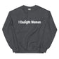 I Gaslight Women WHITE TEXT Unisex Sweatshirt