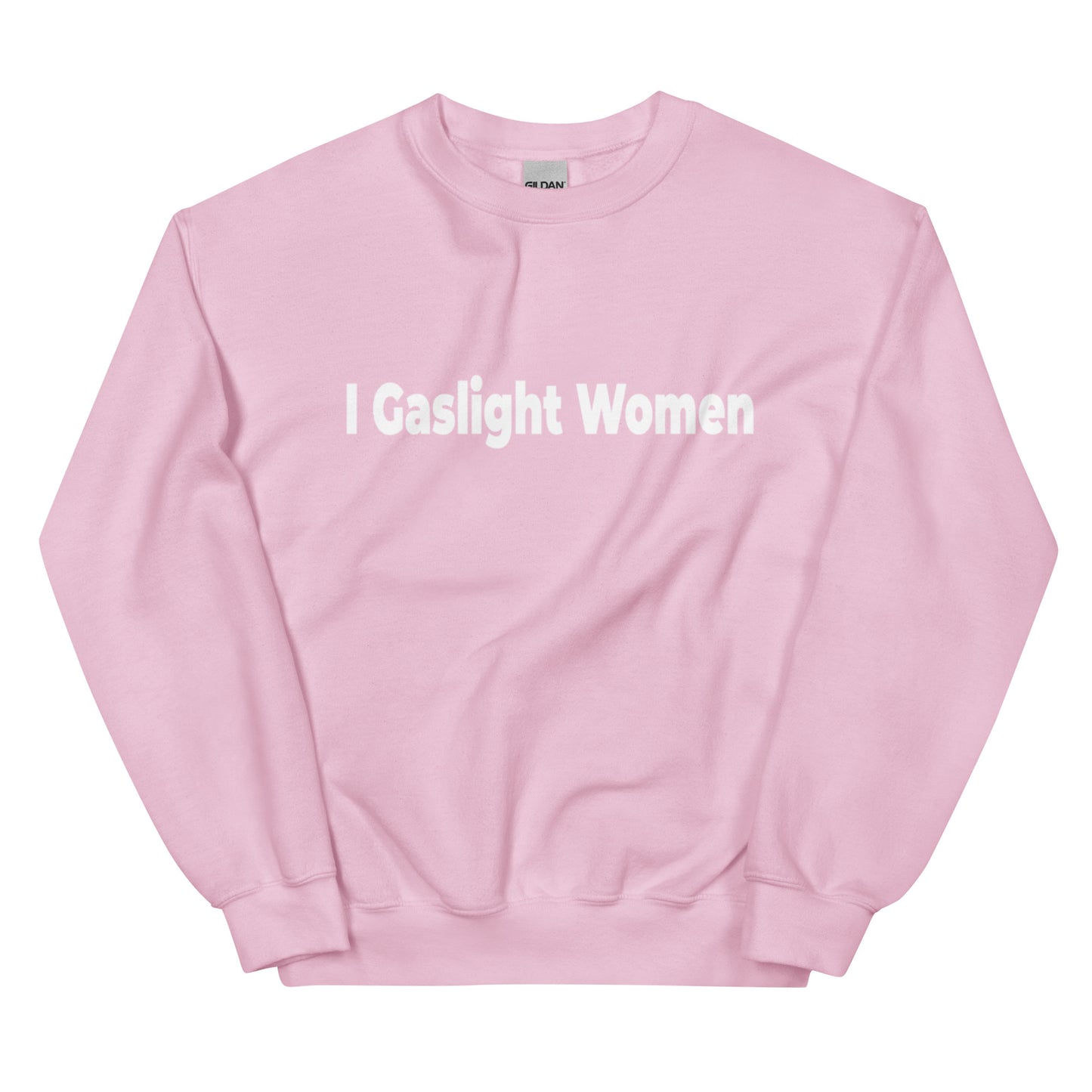 I Gaslight Women WHITE TEXT Unisex Sweatshirt