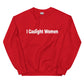 I Gaslight Women WHITE TEXT Unisex Sweatshirt